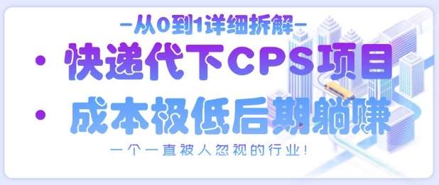 从0到1详细拆解快递代下CPS项目，一个一直被人忽视的行业！-千寻创业网