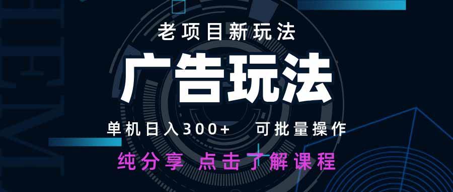 （14363期）老项目新玩法 广告变现 日入300+ 可批量操作 新手 小白可快速上手。-千寻创业网
