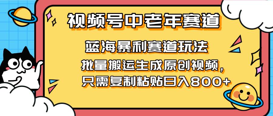 （14314期）2025视频号中老年短视频蓝海暴利风口！复制粘贴搬运视频单日赚800+，无…-千寻创业网