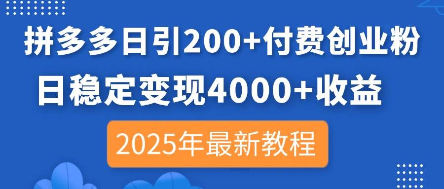 （14217期）拼多多日引200+付费创业粉，日稳定变现4000+收益，2025年最新教程-千寻创业网