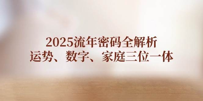 2025流年密码全解析，运势、数字、家庭三位一体-千寻创业网