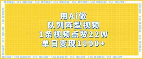 用Ai做队列阵型视频，1条视频点赞22W，单日变现多张-千寻创业网