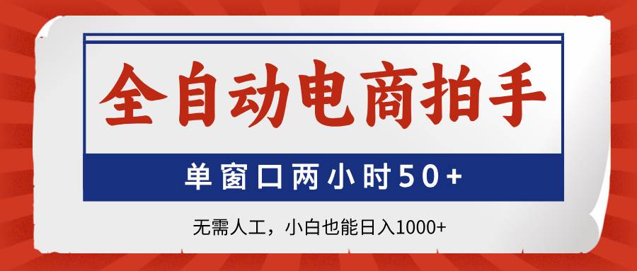 （14416期）全自动电商拍手，单窗口两小时50+无需人工，小白也能日入1000+-千寻创业网