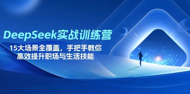 （14236期）DeepSeek实战训练营，15大场景全覆盖，手把手教你高效提升职场与生活技能-千寻创业网
