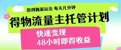 得物流量主托管计划，原创独家玩法，每天几分钟，快速变现，48小时即得收益【揭秘】-千寻创业网