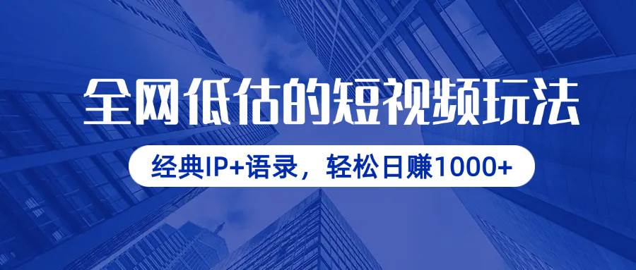 （14355期）全网低估的短视频玩法，经典IP+语录，轻松日赚1000+-千寻创业网