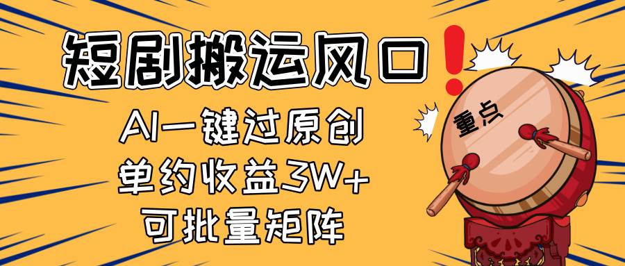 （14282期）2025短剧搬运风口！复制粘贴AI一键过原创，单月收益3W+，新手可矩阵放…-千寻创业网