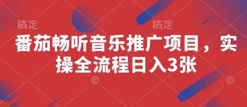 番茄畅听音乐推广项目，实操全流程日入3张-千寻创业网