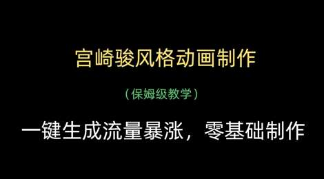 宫崎骏风格动画制作，一键生成流量暴涨，保姆级教学-千寻创业网