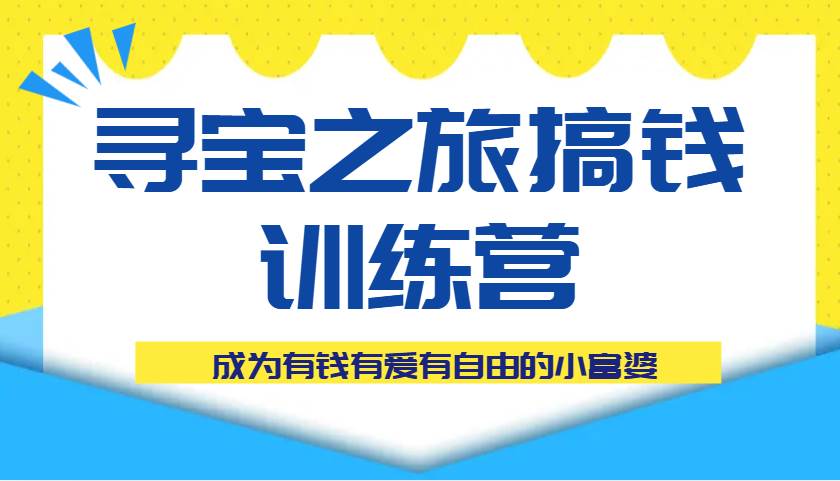 寻宝之旅搞钱训练营课程，成为有钱有爱有自由的小富婆-千寻创业网