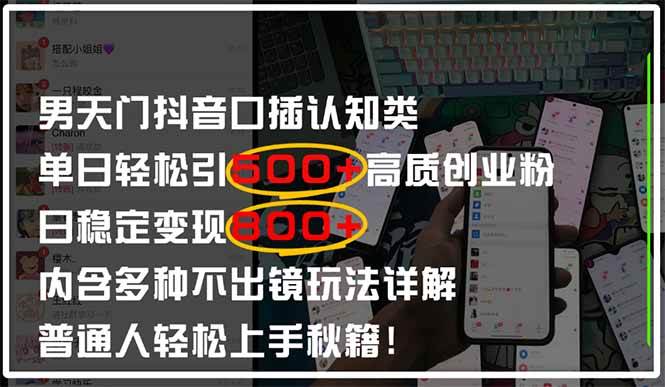 （14506期）男天门抖音口播日引500+创业粉全拆解！日稳定变现500+，多种不出镜玩法…-千寻创业网