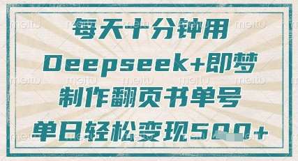 每天十分钟，用Deepseek+即梦，制作翻页书单号，疯狂涨粉，单日轻松变现5张-千寻创业网