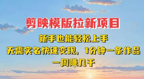 剪映模板拉新项目：新手也能轻松上手，无需实名，快速变现，一分钟一条作品，一周挣几k-千寻创业网