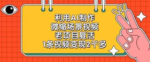 利用AI制作微缩场景视频，老项目复活，1条视频变现2k-千寻创业网
