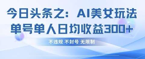 今日头条之AI美女玩法单号单人日均收益3张+，不违规 不封号 无限制-千寻创业网