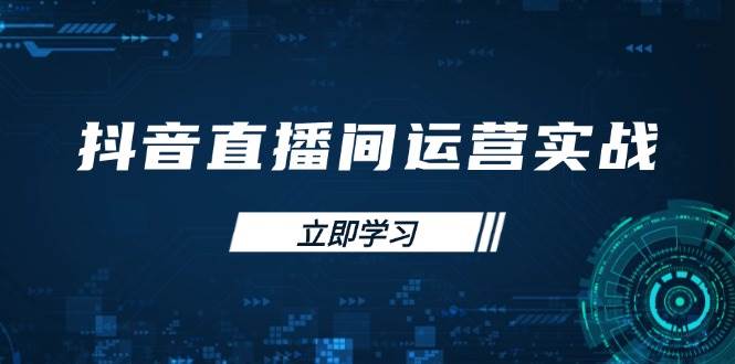 （14250期）抖音直播间运营实战48+50期：学习账号管理与流量模型 掌握付费推广提升GMV-千寻创业网