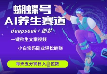 蝴蝶号大健康养生赛道，deepseek+即梦AI快速产出爆款视频，起号快，带货超级猛，日入四位数-千寻创业网