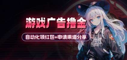 小游戏广告撸金_自动化领红包+申请渠道分享(详细教程)-千寻创业网
