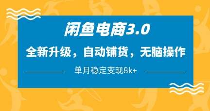 闲鱼电商3.0，全新升级，自动铺货，无脑操作，单月稳定变现8k+【揭秘】-千寻创业网