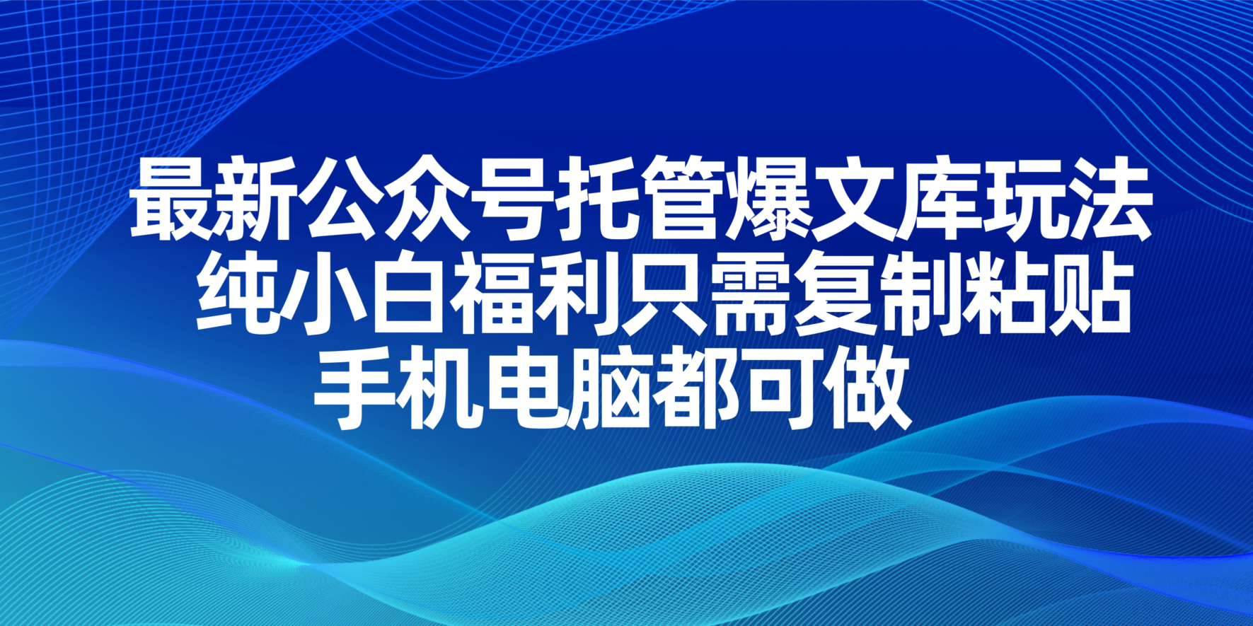 （14235期）最新公众号托管爆文库玩法，纯小白福利只需复制粘贴，手机电脑都可做-千寻创业网