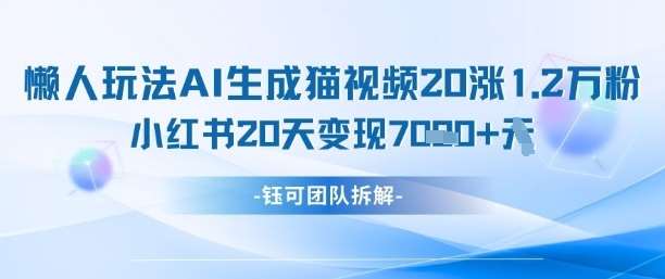 懒人玩法AI生成猫咪图片视频，20涨1.2W万粉，小红书商单20天变现7k-千寻创业网