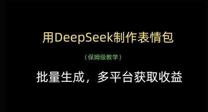 用DeepSeek制作表情包，批量生成，多平台获取收益-千寻创业网