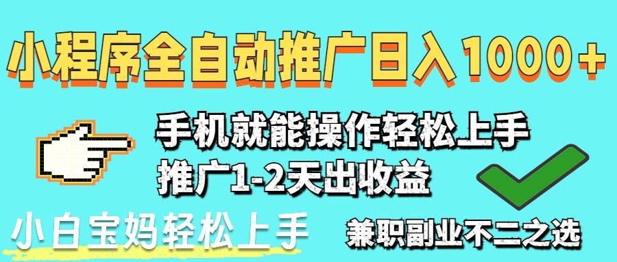 （14526期）2025年最新风口，小程序自动推广，稳定日入1000+，小白轻松上手-千寻创业网