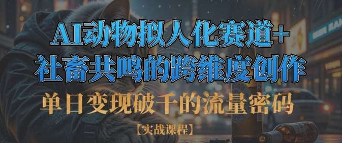 单日变现破千的流量密码，AI动物拟人化赛道+社畜共鸣的跨维度创作-千寻创业网