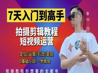 7天入门到高手，短视频剪辑运营高手课，定位 运营 引|流 变现，0基础小白一学就会-千寻创业网