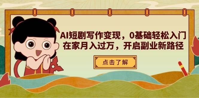 （14407期）AI短剧写作变现，0基础轻松入门，在家月入过万，开启副业新路径-千寻创业网