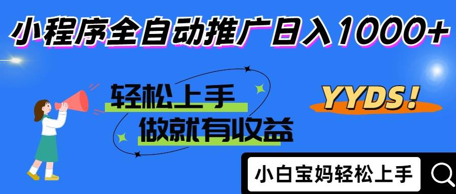（14409期）2025年最新风口，小程序自动推广，，稳定日入1000+，小白轻松上手-千寻创业网