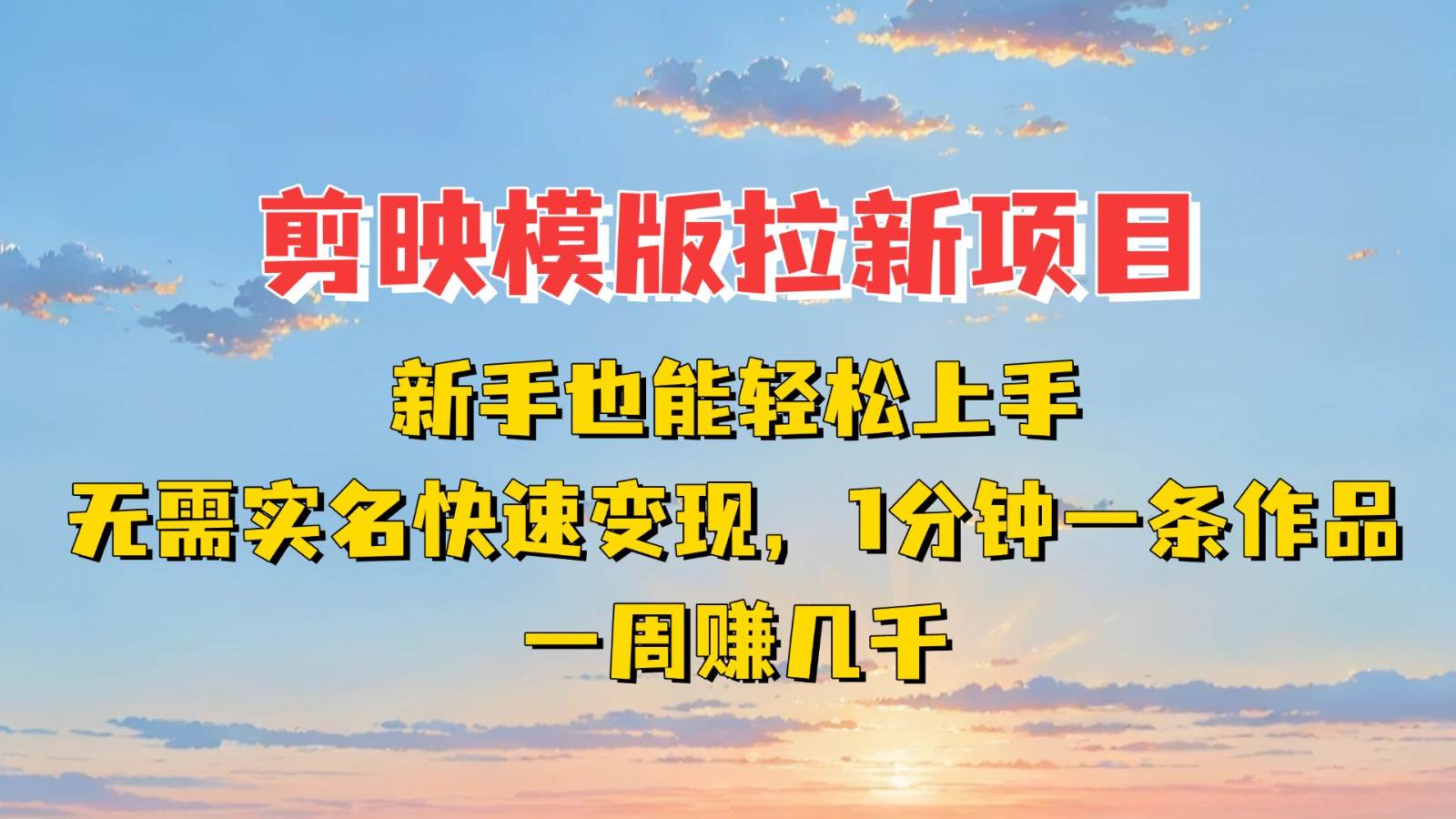 剪映模板拉新项目：新手也能快速变现！一分钟一条作品，一周赚几千-千寻创业网