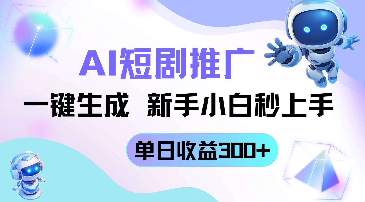 （14490期）短剧推广新玩法，AI一键生成，新手小白秒上手，单日收益300+-千寻创业网