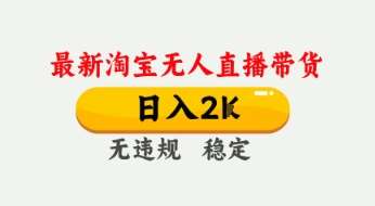 4月最新淘宝无人直播带货，日入数张，不违规不封号，独家技术，操作简单【揭秘】-千寻创业网
