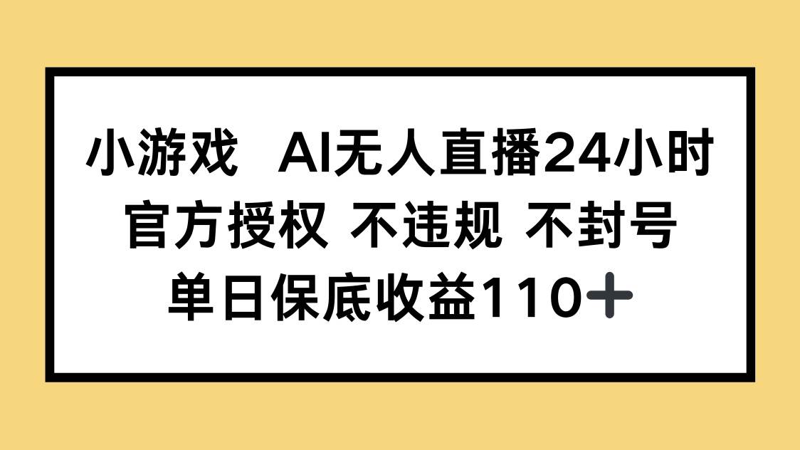 （14508期）小游戏AI无人直播，官方授权 不违规 不封号，单日保底收益110+-千寻创业网