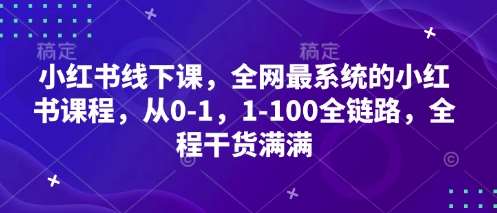小红书线下课，全网最系统的小红书课程，从0-1，1-100全链路，全程干货满满-千寻创业网