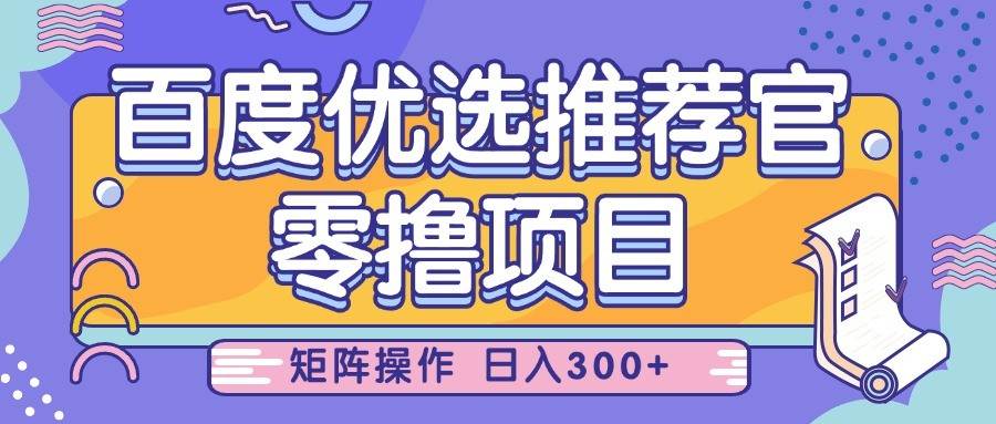 百度优选推荐官，零撸项目，简单好操作，小白也可轻松上手，矩阵操作，日入300+-千寻创业网