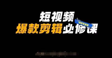短视频爆款剪辑必修课，剪映专业版实操+自媒体技巧-千寻创业网