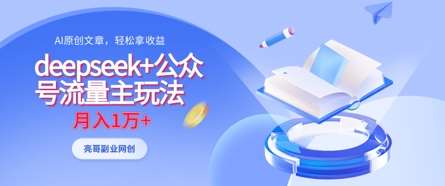 deepseek+公众号流量主玩法，ai原创，月入1w+-千寻创业网