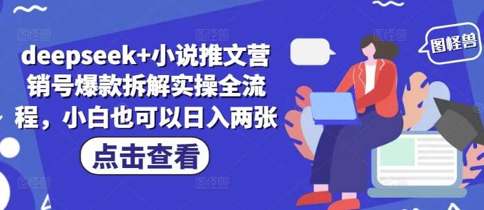 deepseek+小说推文营销号爆款拆解实操全流程，小白也可以日入两张-千寻创业网