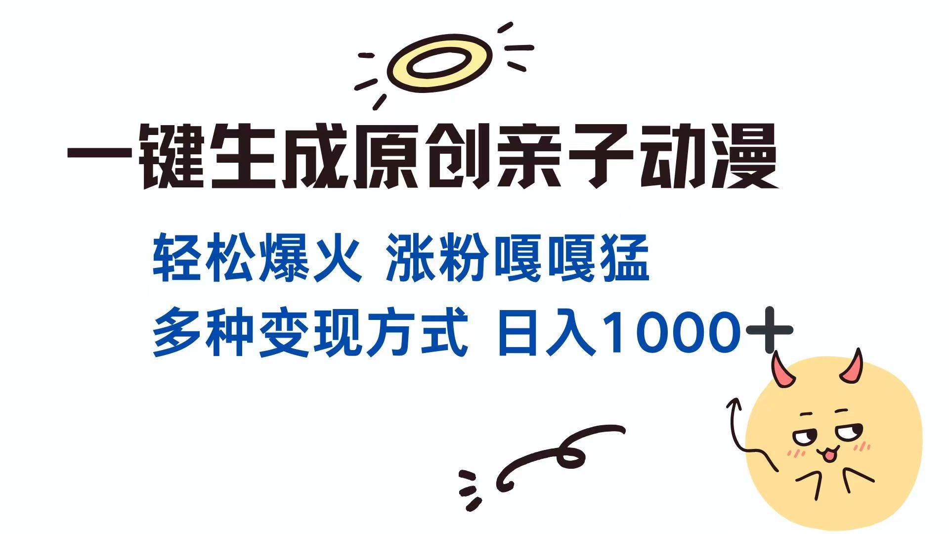 （14231期）一键生成原创亲子对话动漫 单视频破千万播放 多种变现方式 日入1000+-千寻创业网