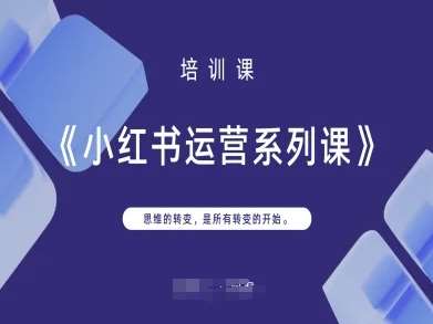小红书运营系列课，思维的转变，是所有转变的开始-千寻创业网