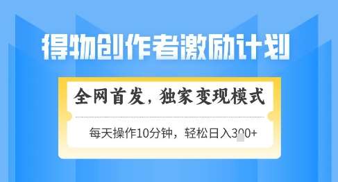 得物创作者激励，独家变现模式，轻松上手，日入3张+可矩阵，可放大【揭秘】-千寻创业网