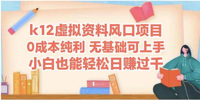 （14810期）k12虚拟资料风口项目，小白也能轻松日赚四位数-千寻创业网