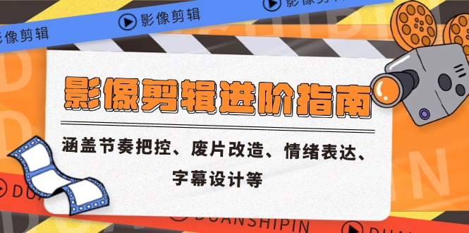 （14941期）影像剪辑进阶指南，涵盖节奏把控、废片改造、情绪表达、字幕设计等-千寻创业网