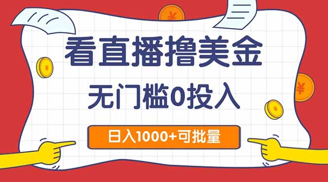 （14865期）看直播撸美金2.0，无门槛0投入，单日可达1000+，可批量复制-千寻创业网