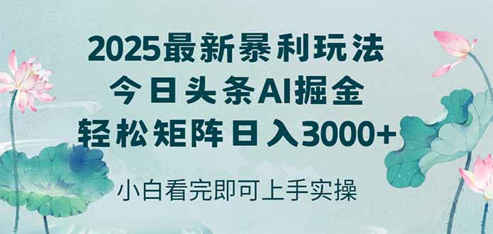 （14933期）今日头条2025年最新暴利玩法，思路简单，复制粘贴，轻松实现矩阵日入3000+-千寻创业网