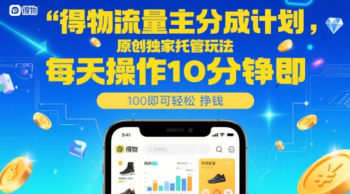 得物流量主分成计划，原创独家托管玩法，每天操作10分钟即可轻松挣米【揭秘】-千寻创业网