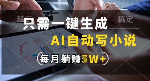 只需一键生成，AI全自动写小说，可一键生成120w字，每月躺着收益过1w+【揭秘】-千寻创业网