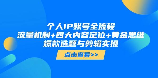 （14667期）个人IP账号全流程：流量机制+四大内容定位+黄金思维, 爆款选题与剪辑实操-千寻创业网